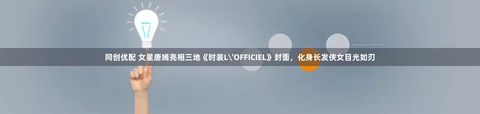 同创优配 女星唐嫣亮相三地《时装L'OFFICIEL》封面，化身长发侠女目光如刃