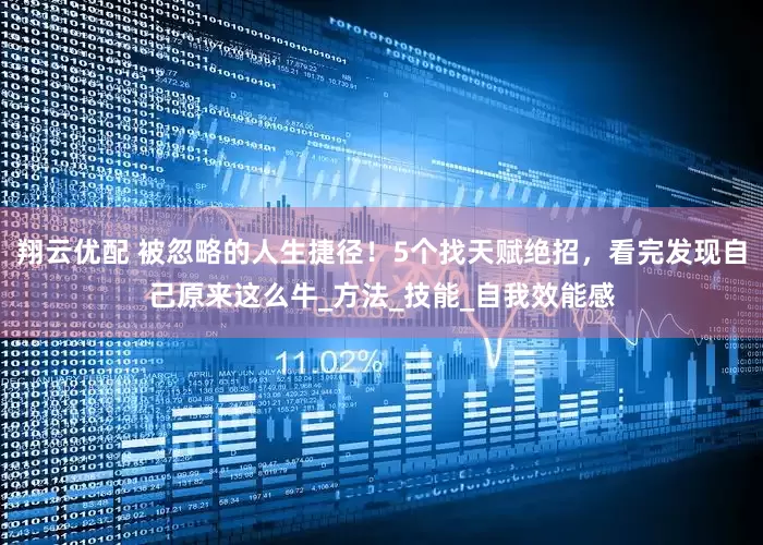翔云优配 被忽略的人生捷径！5个找天赋绝招，看完发现自己原来这么牛_方法_技能_自我效能感