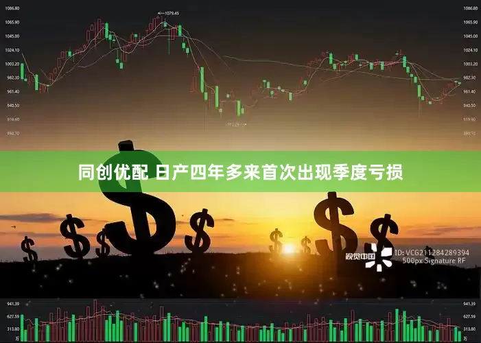 同创优配 日产四年多来首次出现季度亏损