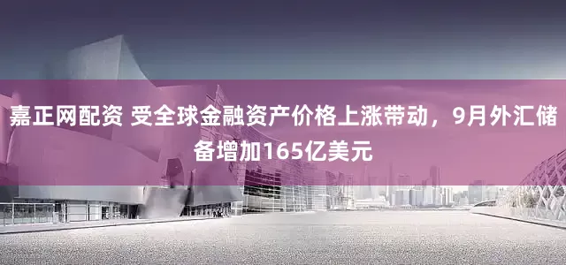 嘉正网配资 受全球金融资产价格上涨带动，9月外汇储备增加165亿美元